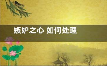 嫉妒之心 如何处理
